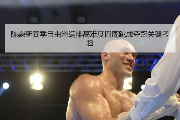 chen-wei-xin-sai-ji-zi-you-hua-bian-pai-gao-nan-du-si-zhou-tiao-cheng-duo-guan-guan-jian-kao-yan-3-280.jpg