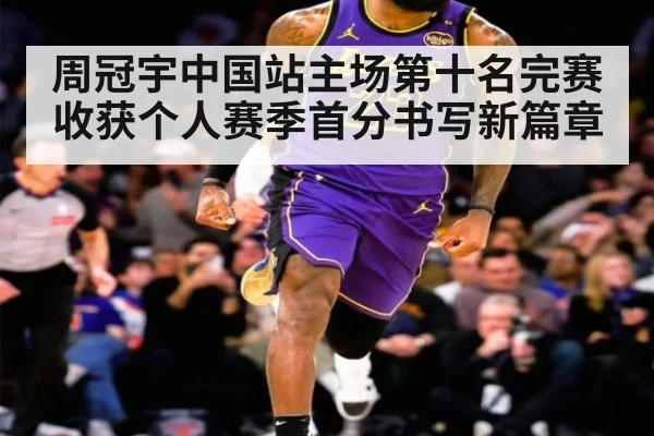 周冠宇中国站主场第十名完赛 收获个人赛季首分书写新篇章